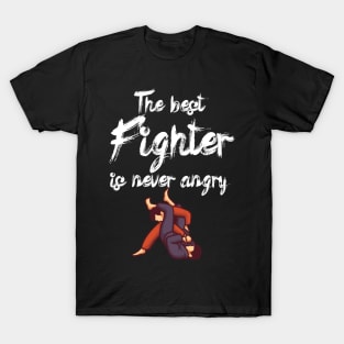 The best fighter is never angry T-Shirt